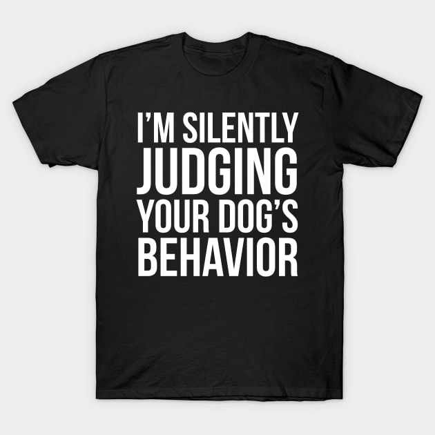 I'm Silently Judging Your Dog's Behavior T-Shirt by evokearo